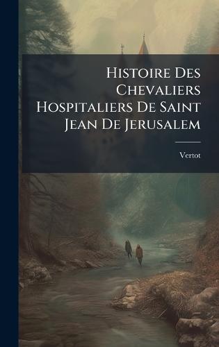 Histoire Des Chevaliers Hospitaliers De Saint Jean De Jerusalem