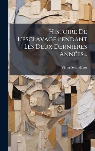 Histoire De L'esclavage Pendant Les Deux Dernières AnnÃ(c)es...