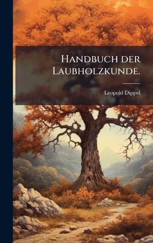 Handbuch der Laubholzkunde.