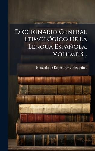Diccionario General EtimolÃ3gico De La Lengua Española, Volume 3...