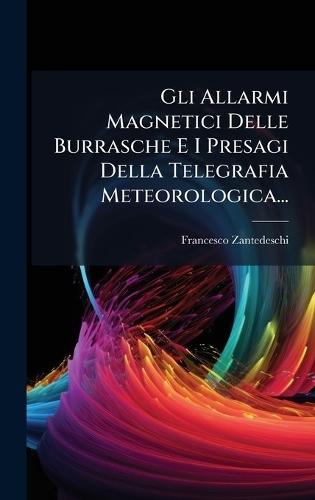 Gli Allarmi Magnetici Delle Burrasche E I Presagi Della Telegrafia Meteorologica...