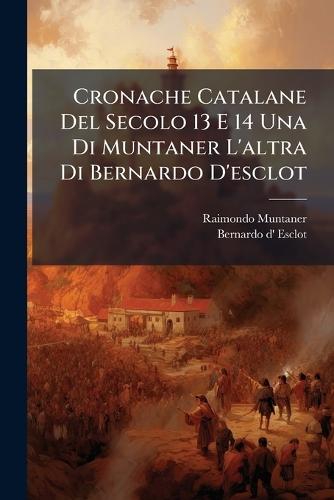 Cronache Catalane Del Secolo 13 E 14 Una Di Muntaner L'altra Di Bernardo D'esclot