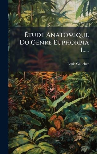 Ãtude Anatomique Du Genre Euphorbia L....