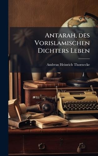Antarah, des Vorislamischen Dichters Leben
