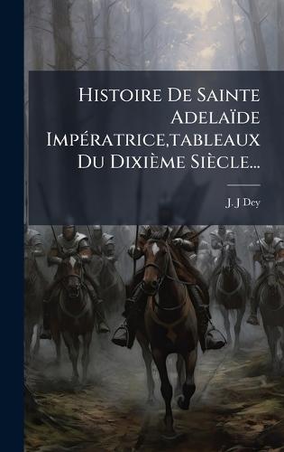 Histoire De Sainte Adelaïde ImpÃ(c)ratrice, tableaux Du Dixième Siècle...