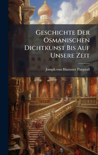 Geschichte Der Osmanischen Dichtkunst Bis Auf Unsere Zeit