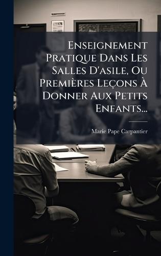 Enseignement Pratique Dans Les Salles D'asile, Ou Premières Leçons Ã&#128; Donner Aux Petits Enfants...