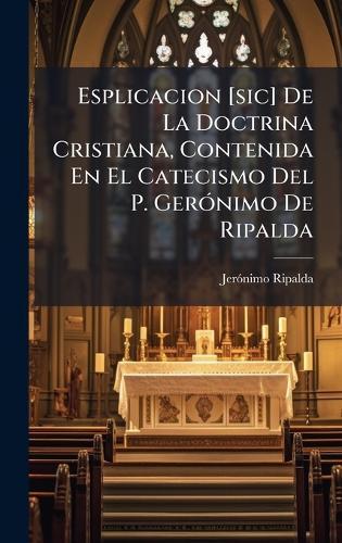 Esplicacion [sic] De La Doctrina Cristiana, Contenida En El Catecismo Del P. GerÃ3nimo De Ripalda