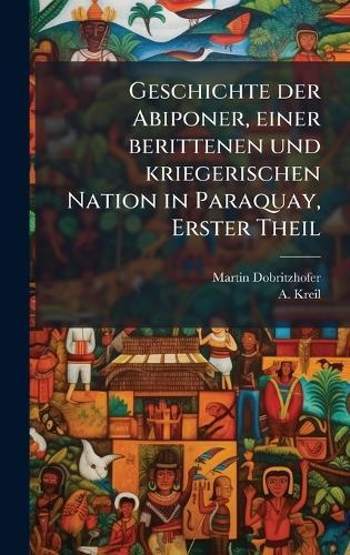 Geschichte der Abiponer, einer berittenen und kriegerischen Nation in Paraquay, Erster Theil