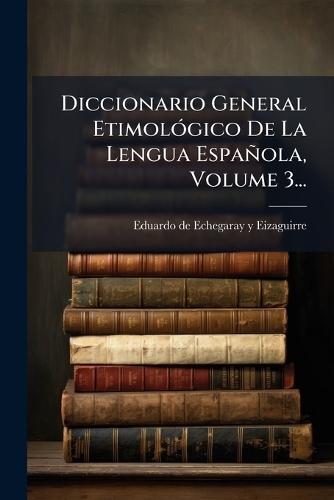 Diccionario General EtimolÃ3gico De La Lengua Española, Volume 3...