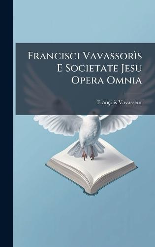 Francisci VavassorÃ¬s E Societate Jesu Opera Omnia
