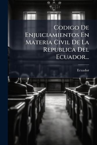 Codigo De Enjuiciamientos En Materia Civil De La Republica Del Ecuador...