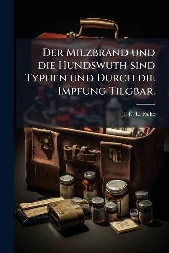 Der Milzbrand und die Hundswuth sind Typhen und Durch die Impfung Tilgbar.