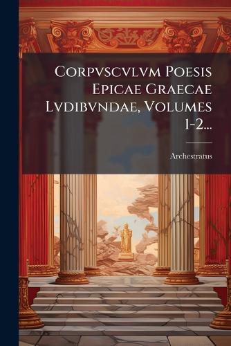 Corpvscvlvm Poesis Epicae Graecae Lvdibvndae, Volumes 1-2...