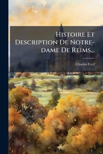 Histoire Et Description De Notre-dame De Reims...
