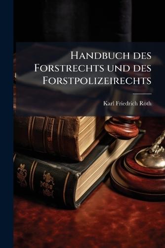 Handbuch des Forstrechts und des Forstpolizeirechts