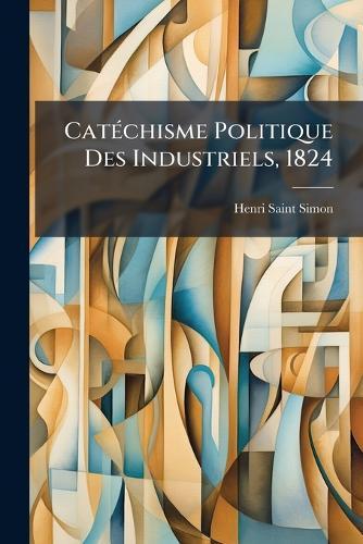 CatÃ(c)chisme Politique Des Industriels, 1824