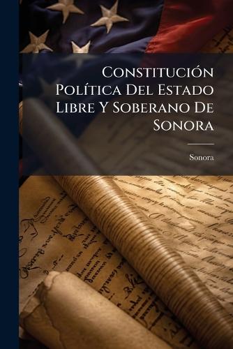 ConstituciÃ3n PolÃ-tica Del Estado Libre Y Soberano De Sonora
