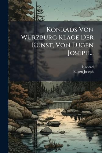 Konrads Von WÃ1/4rzburg Klage Der Kunst, Von Eugen Joseph...