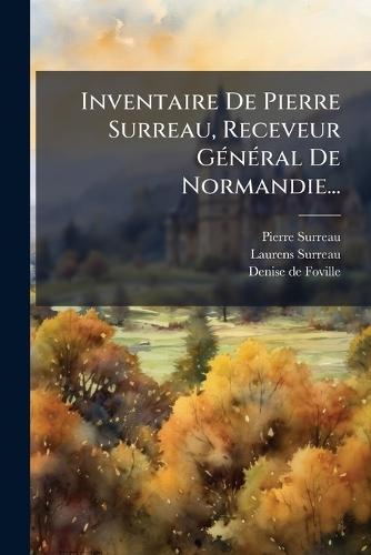 Inventaire De Pierre Surreau, Receveur GÃ(c)nÃ(c)ral De Normandie...