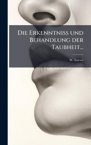 Die Erkenntniss und Behandlung der Taubheit...