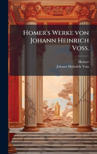 Homer's Werke von Johann Heinrich Voss.