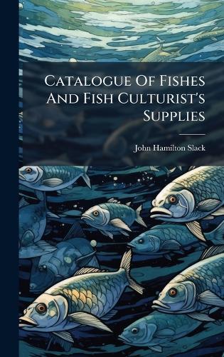 Catalogue Of Fishes And Fish Culturist's Supplies