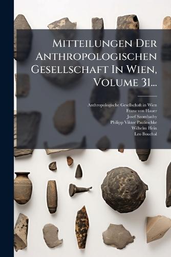 Mitteilungen Der Anthropologischen Gesellschaft In Wien, Volume 31...