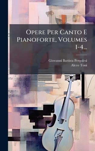 Opere Per Canto E Pianoforte, Volumes 1-4...
