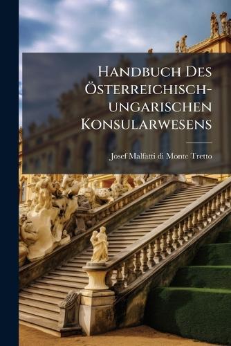 Handbuch Des Ã-sterreichisch-ungarischen Konsularwesens