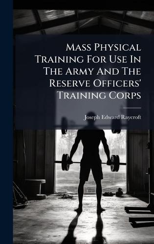 Mass Physical Training For Use In The Army And The Reserve Officers' Training Corps