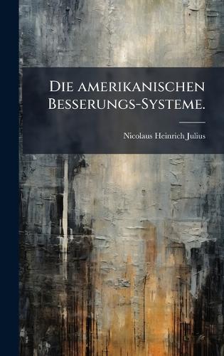 Die amerikanischen Besserungs-Systeme.