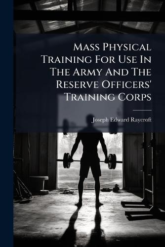 Mass Physical Training For Use In The Army And The Reserve Officers' Training Corps