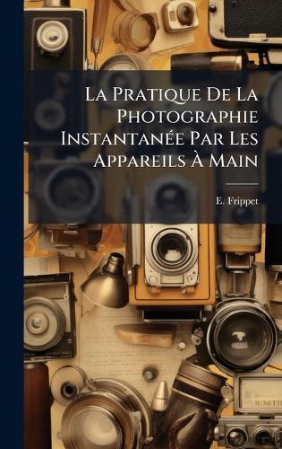 La Pratique De La Photographie InstantanÃ(c)e Par Les Appareils Ã Main