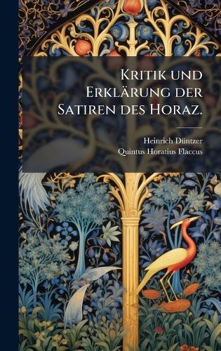 Kritik und Erklärung der Satiren des Horaz.