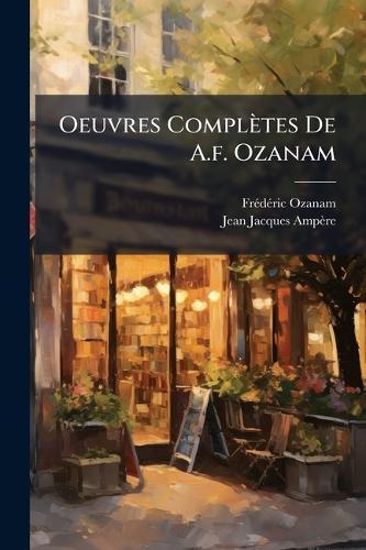 Oeuvres Complètes De A.f. Ozanam