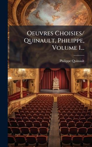 Oeuvres Choisies/ Quinault, Philippe, Volume 1...
