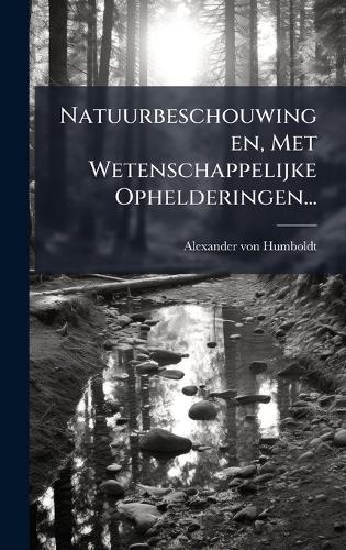 Natuurbeschouwingen, Met Wetenschappelijke Ophelderingen...
