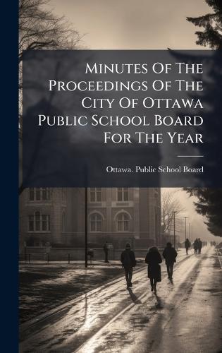 Minutes Of The Proceedings Of The City Of Ottawa Public School Board For The Year