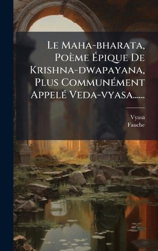 Le Maha-bharata, Poème Ãpique De Krishna-dwapayana, Plus CommunÃ(c)ment AppelÃ(c) Veda-vyasa......