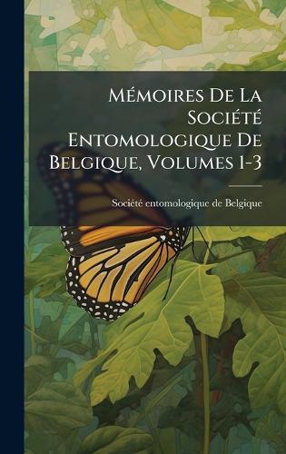 MÃ(c)moires De La SociÃ(c)tÃ(c) Entomologique De Belgique, Volumes 1-3