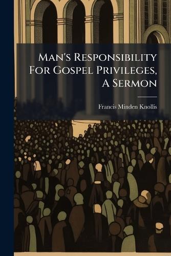 Man's Responsibility For Gospel Privileges, A Sermon