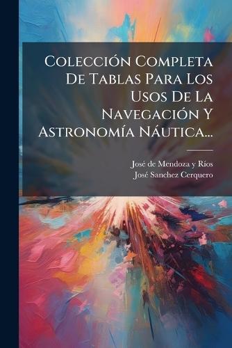 ColecciÃ3n Completa De Tablas Para Los Usos De La NavegaciÃ3n Y AstronomÃ-a Nàutica...