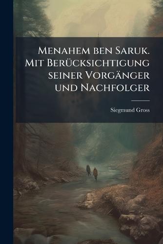 Menahem ben Saruk. Mit BerÃ1/4cksichtigung seiner Vorgänger und Nachfolger