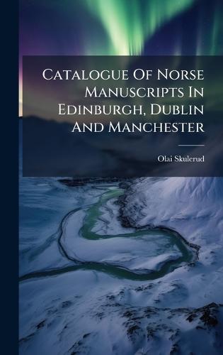 Catalogue Of Norse Manuscripts In Edinburgh, Dublin And Manchester