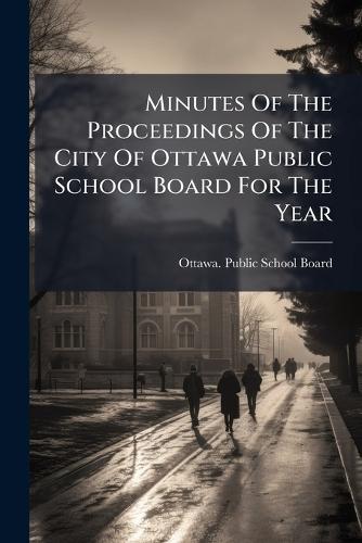 Minutes Of The Proceedings Of The City Of Ottawa Public School Board For The Year