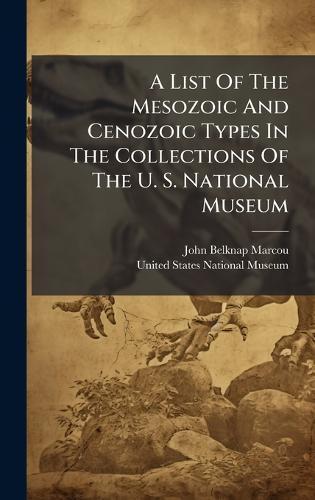 A List Of The Mesozoic And Cenozoic Types In The Collections Of The U. S. National Museum