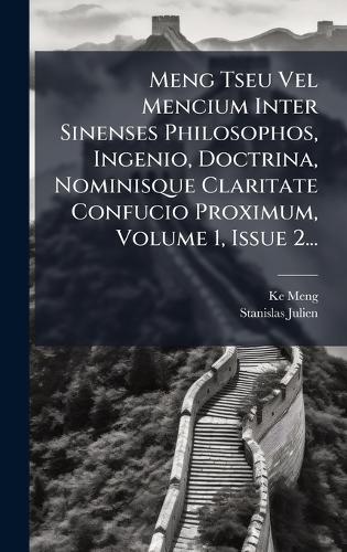 Meng Tseu Vel Mencium Inter Sinenses Philosophos, Ingenio, Doctrina, Nominisque Claritate Confucio Proximum, Volume 1, Issue 2...