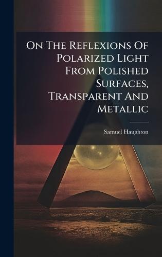 On The Reflexions Of Polarized Light From Polished Surfaces, Transparent And Metallic