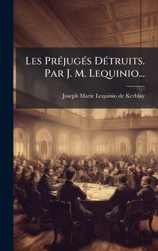 Les PrÃ(c)jugÃ(c)s DÃ(c)truits. Par J. M. Lequinio...